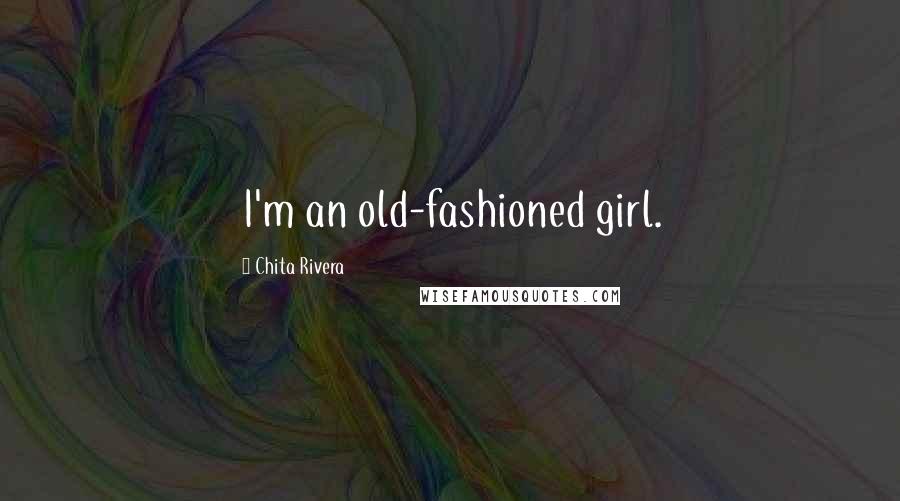 Chita Rivera Quotes: I'm an old-fashioned girl.