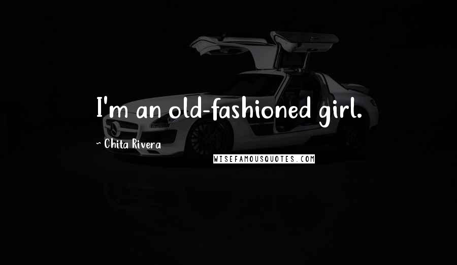 Chita Rivera Quotes: I'm an old-fashioned girl.