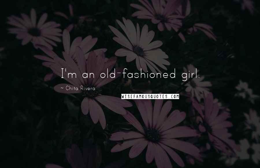 Chita Rivera Quotes: I'm an old-fashioned girl.
