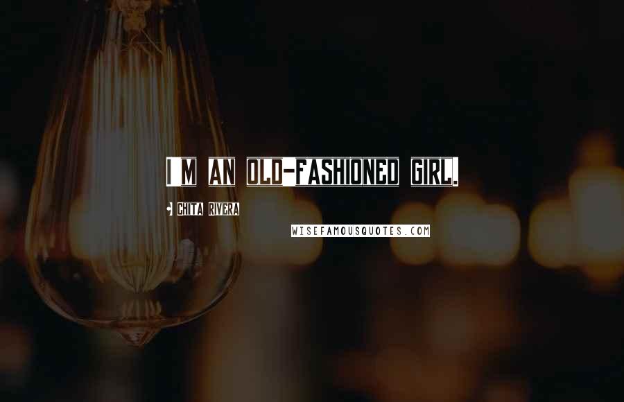 Chita Rivera Quotes: I'm an old-fashioned girl.