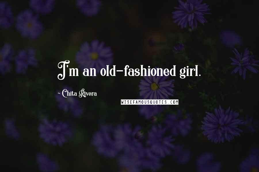 Chita Rivera Quotes: I'm an old-fashioned girl.