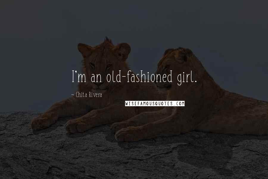 Chita Rivera Quotes: I'm an old-fashioned girl.