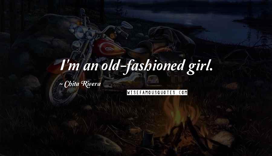 Chita Rivera Quotes: I'm an old-fashioned girl.