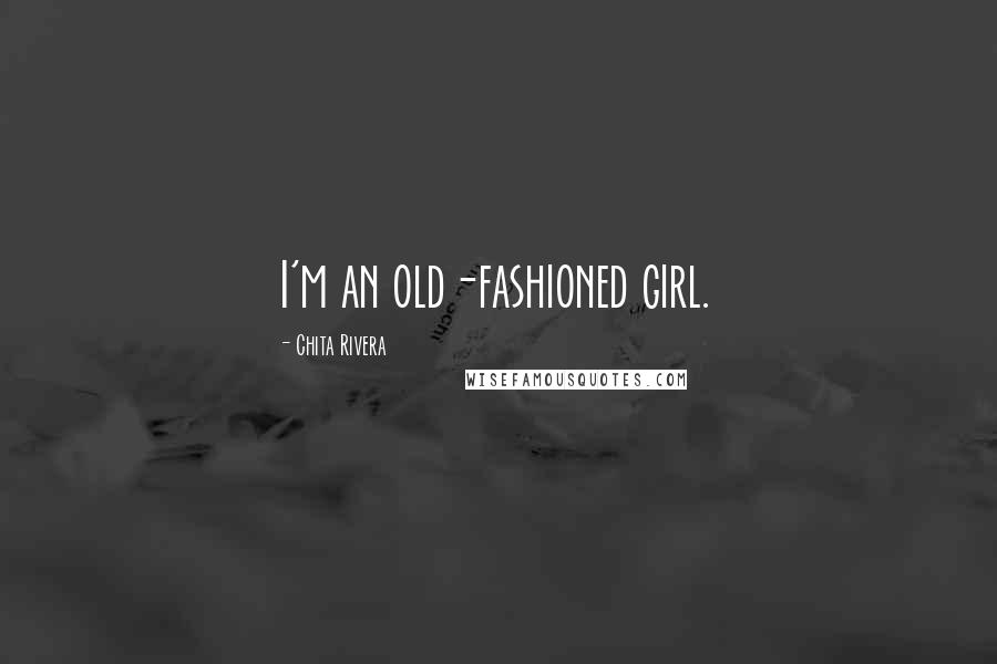 Chita Rivera Quotes: I'm an old-fashioned girl.