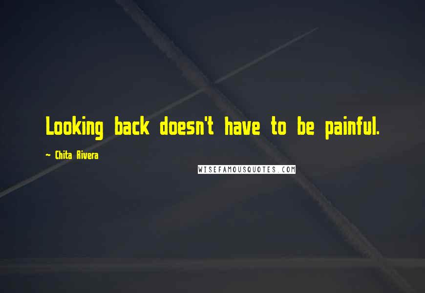 Chita Rivera Quotes: Looking back doesn't have to be painful.