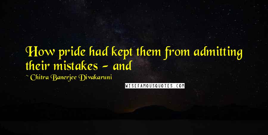 Chitra Banerjee Divakaruni Quotes: How pride had kept them from admitting their mistakes - and