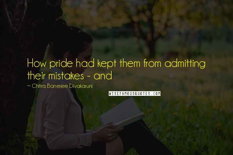 Chitra Banerjee Divakaruni Quotes: How pride had kept them from admitting their mistakes - and