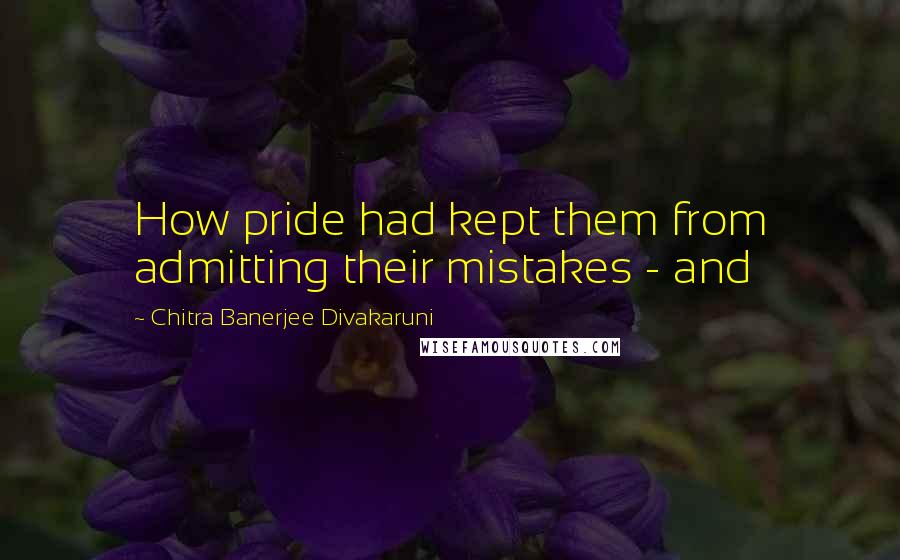 Chitra Banerjee Divakaruni Quotes: How pride had kept them from admitting their mistakes - and
