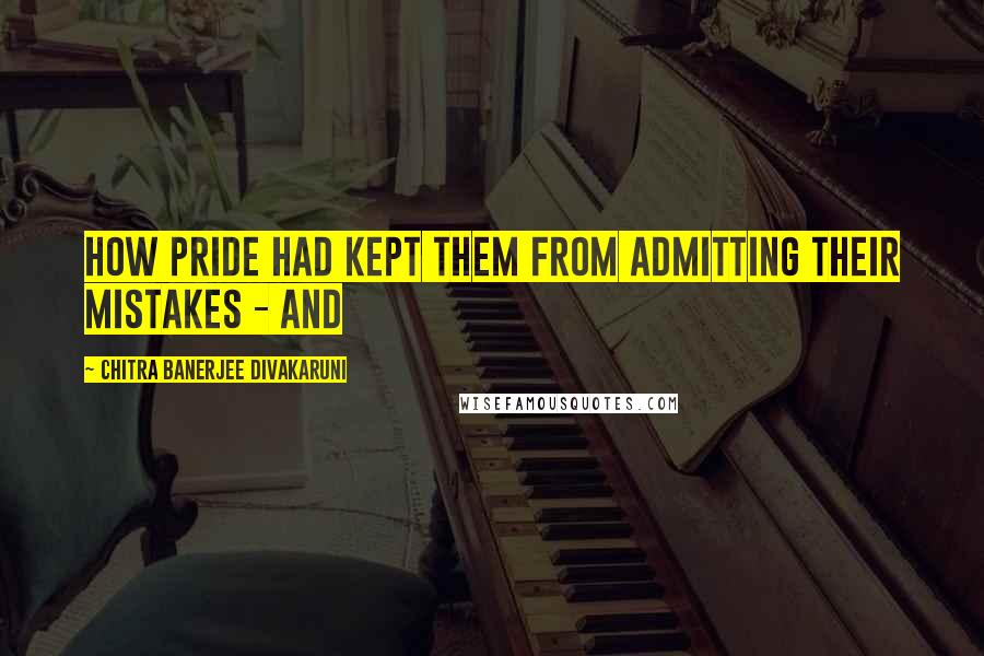 Chitra Banerjee Divakaruni Quotes: How pride had kept them from admitting their mistakes - and