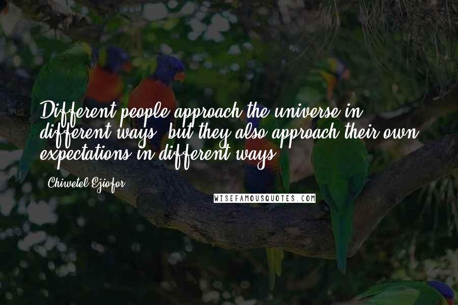 Chiwetel Ejiofor Quotes: Different people approach the universe in different ways, but they also approach their own expectations in different ways.