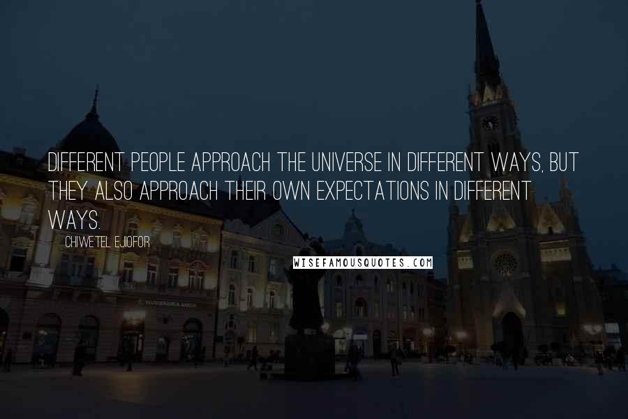 Chiwetel Ejiofor Quotes: Different people approach the universe in different ways, but they also approach their own expectations in different ways.