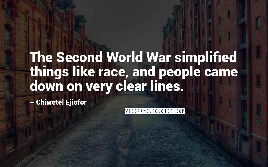 Chiwetel Ejiofor Quotes: The Second World War simplified things like race, and people came down on very clear lines.