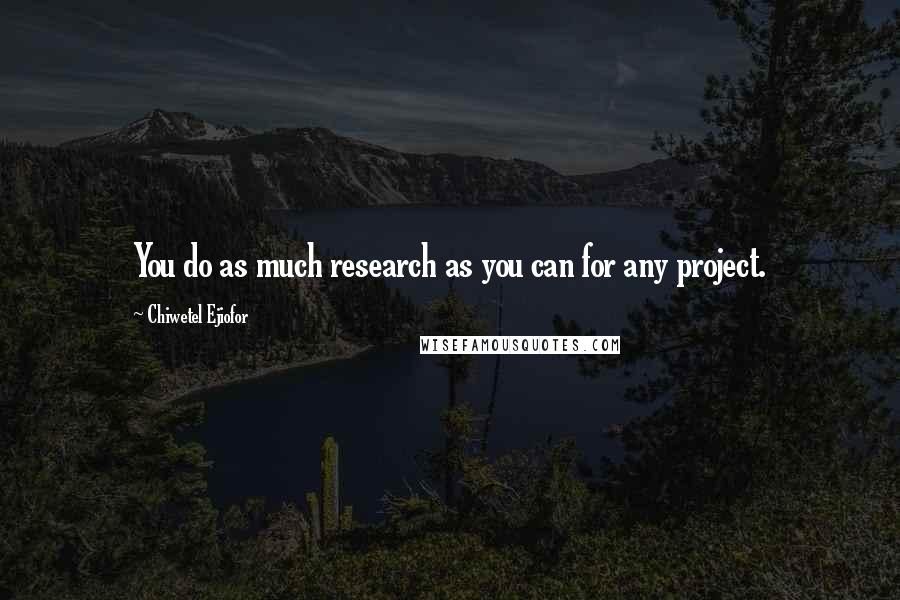 Chiwetel Ejiofor Quotes: You do as much research as you can for any project.