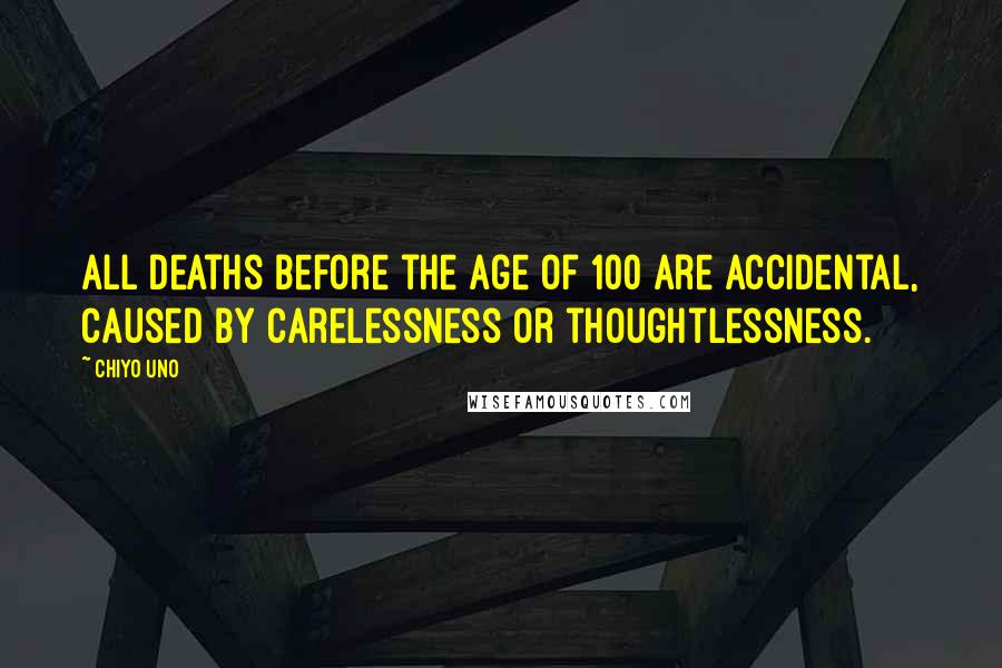 Chiyo Uno Quotes: All deaths before the age of 100 are accidental, caused by carelessness or thoughtlessness.