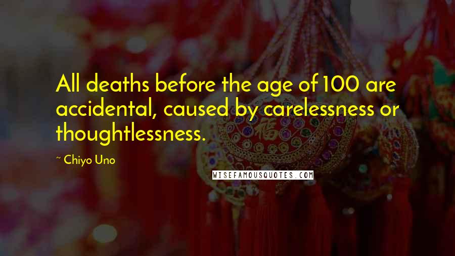 Chiyo Uno Quotes: All deaths before the age of 100 are accidental, caused by carelessness or thoughtlessness.