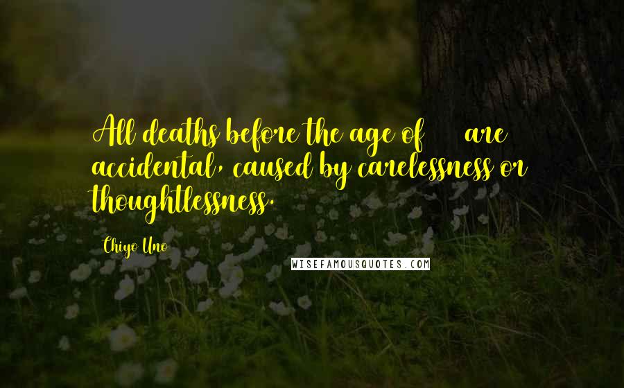 Chiyo Uno Quotes: All deaths before the age of 100 are accidental, caused by carelessness or thoughtlessness.