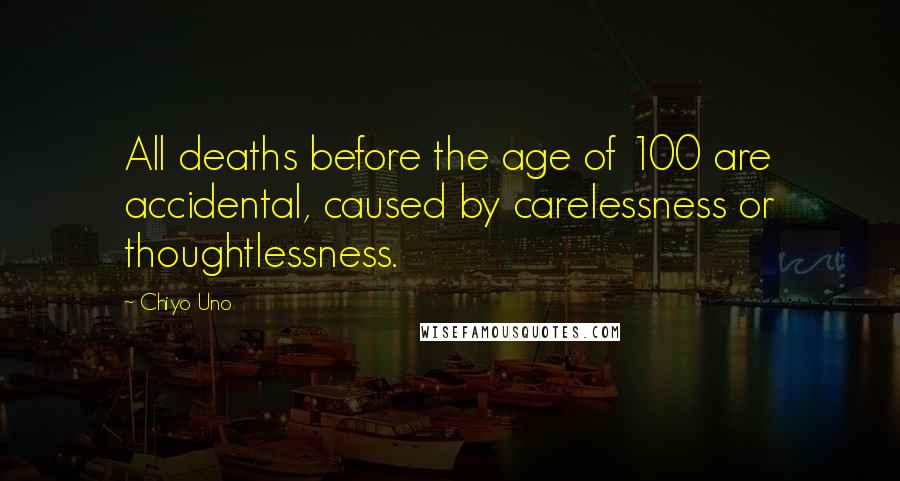 Chiyo Uno Quotes: All deaths before the age of 100 are accidental, caused by carelessness or thoughtlessness.