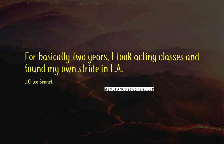 Chloe Bennet Quotes: For basically two years, I took acting classes and found my own stride in L.A.