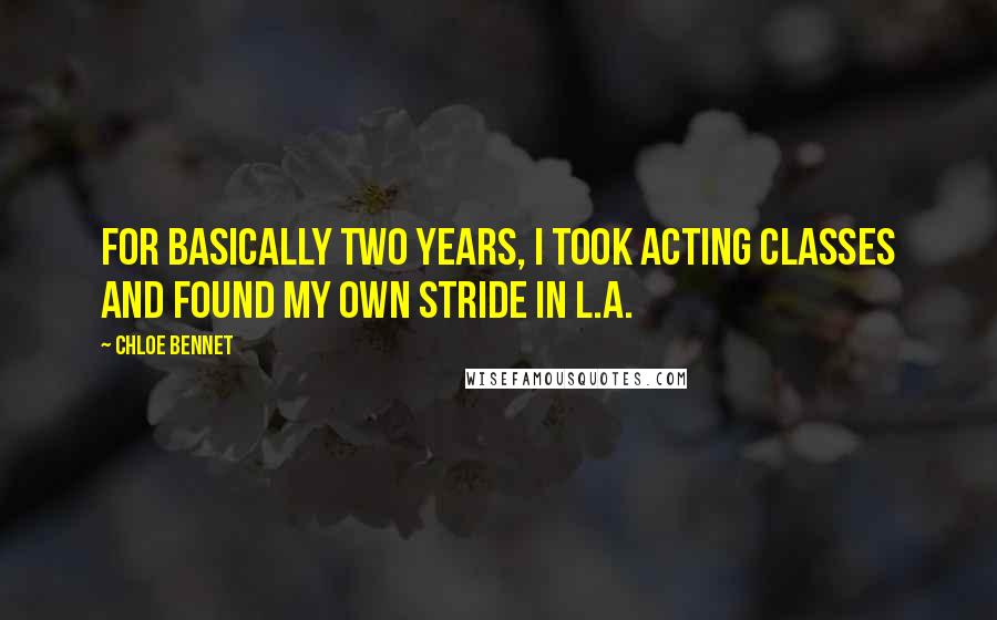 Chloe Bennet Quotes: For basically two years, I took acting classes and found my own stride in L.A.