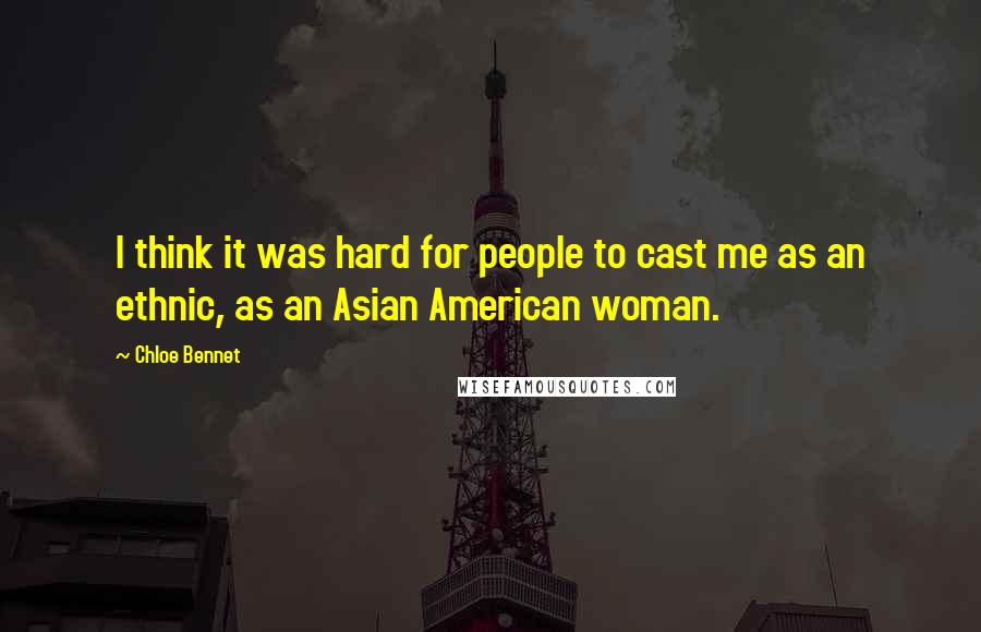 Chloe Bennet Quotes: I think it was hard for people to cast me as an ethnic, as an Asian American woman.