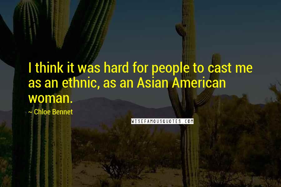 Chloe Bennet Quotes: I think it was hard for people to cast me as an ethnic, as an Asian American woman.