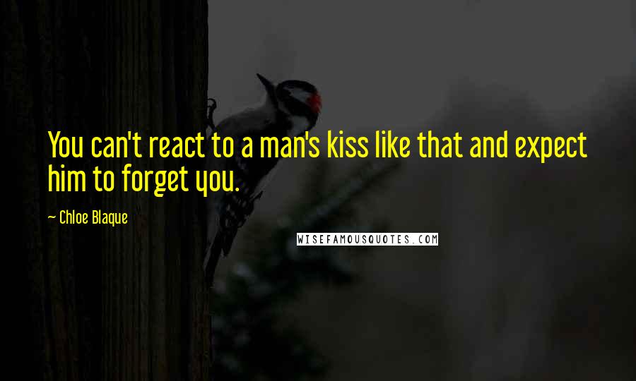 Chloe Blaque Quotes: You can't react to a man's kiss like that and expect him to forget you.