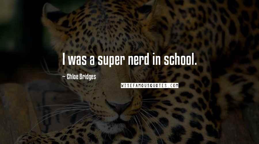 Chloe Bridges Quotes: I was a super nerd in school.