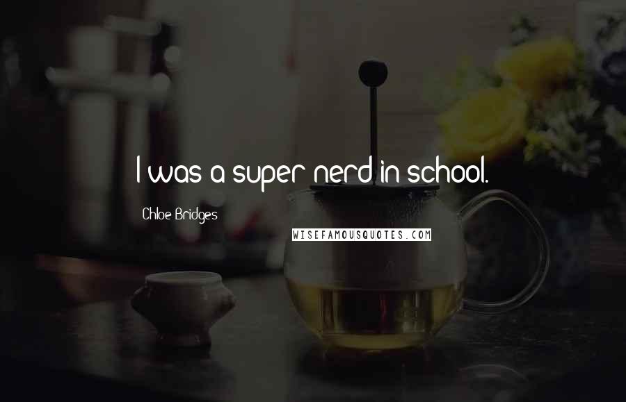 Chloe Bridges Quotes: I was a super nerd in school.
