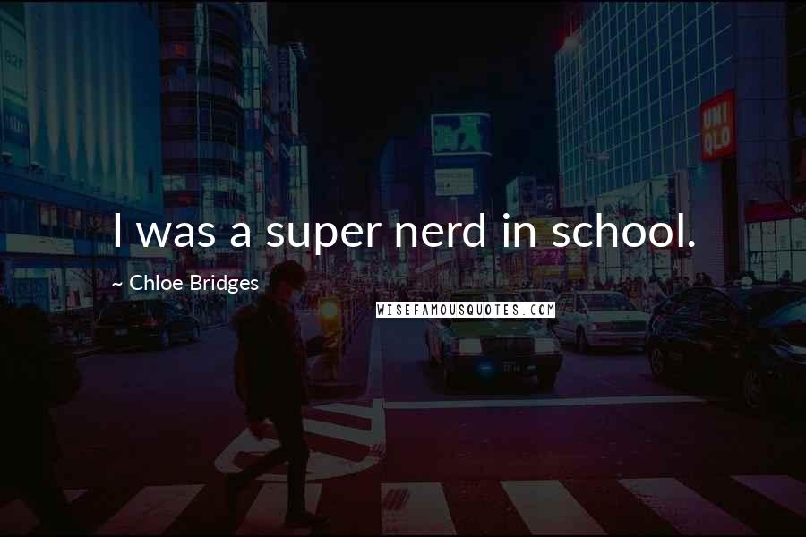 Chloe Bridges Quotes: I was a super nerd in school.