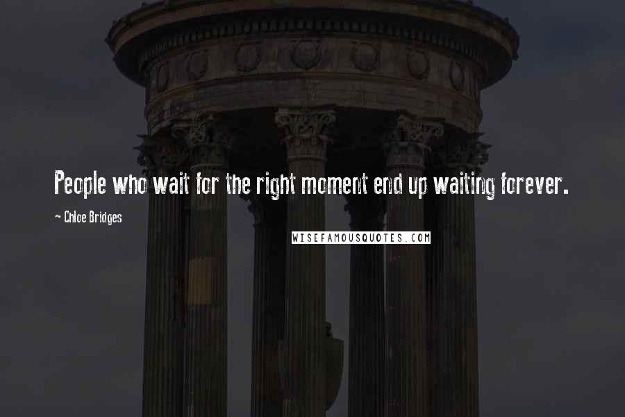 Chloe Bridges Quotes: People who wait for the right moment end up waiting forever.