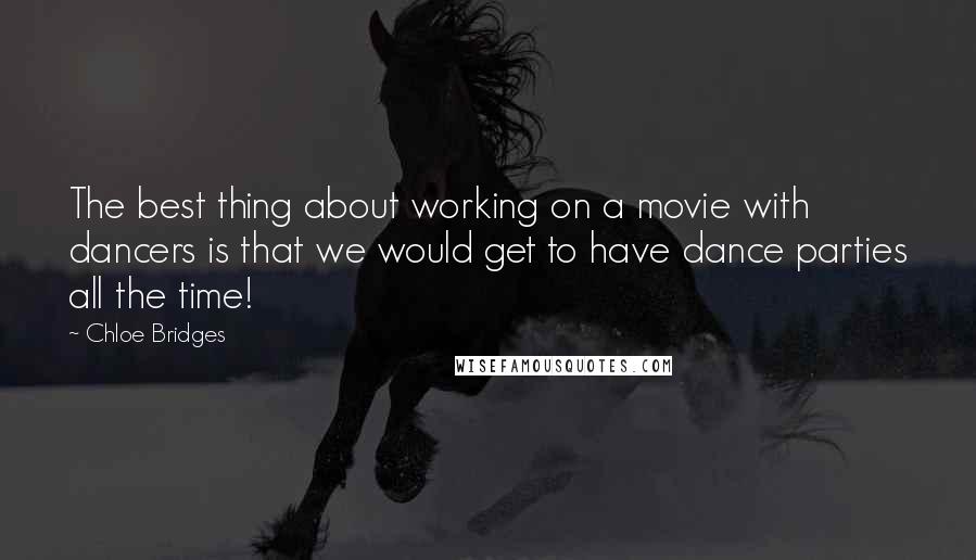 Chloe Bridges Quotes: The best thing about working on a movie with dancers is that we would get to have dance parties all the time!