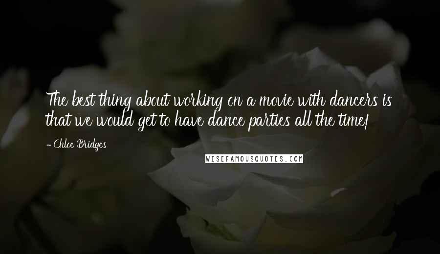 Chloe Bridges Quotes: The best thing about working on a movie with dancers is that we would get to have dance parties all the time!