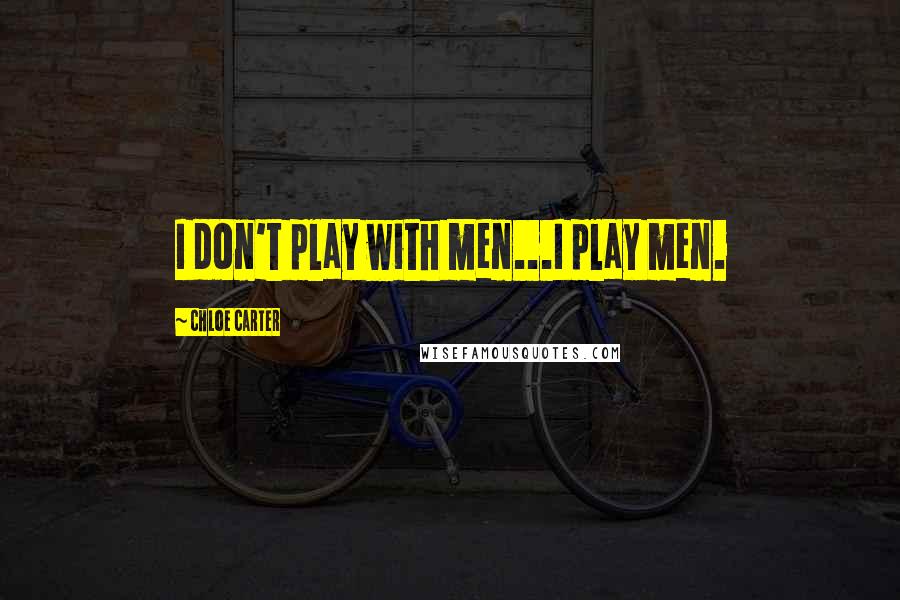 Chloe Carter Quotes: I don't play with men...I play men.