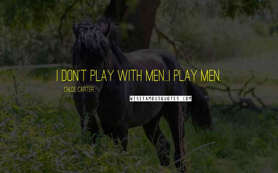 Chloe Carter Quotes: I don't play with men...I play men.