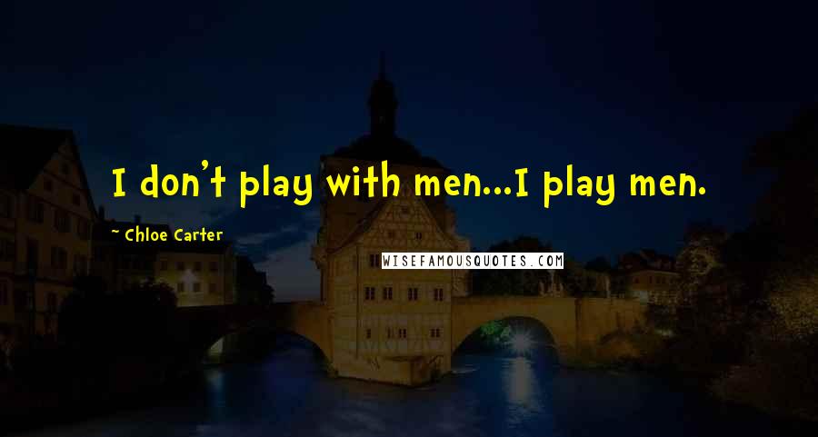 Chloe Carter Quotes: I don't play with men...I play men.