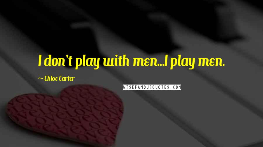 Chloe Carter Quotes: I don't play with men...I play men.