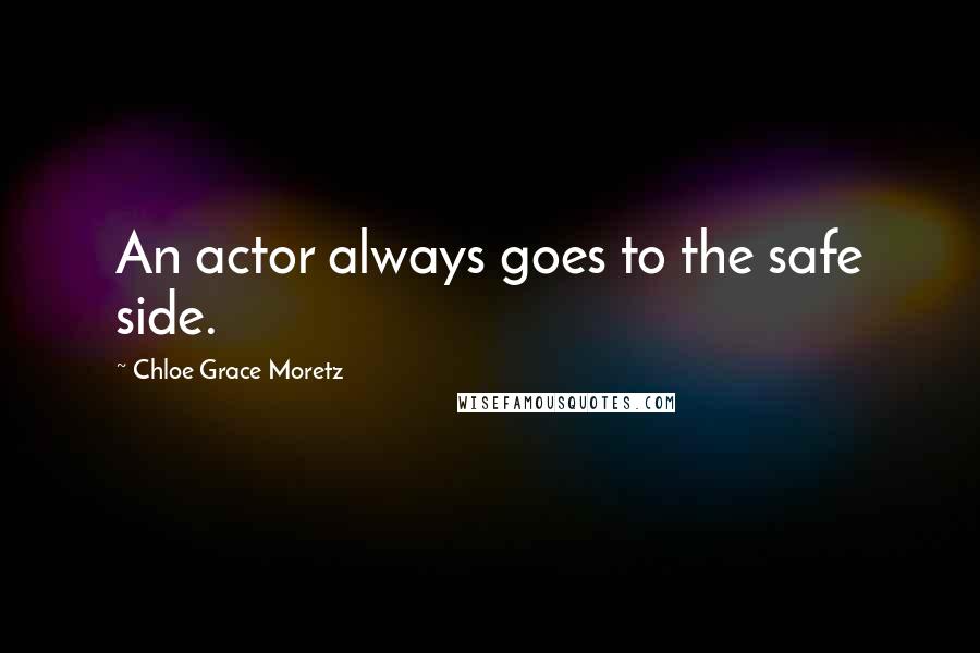 Chloe Grace Moretz Quotes: An actor always goes to the safe side.