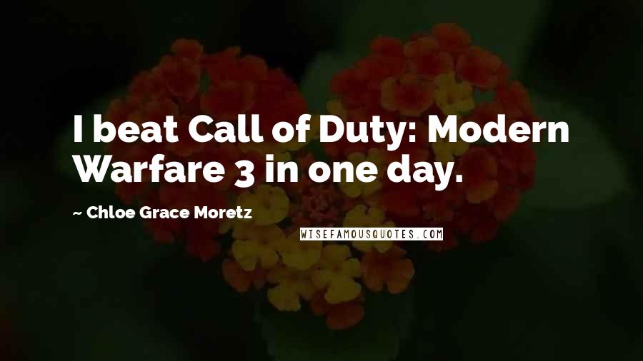 Chloe Grace Moretz Quotes: I beat Call of Duty: Modern Warfare 3 in one day.