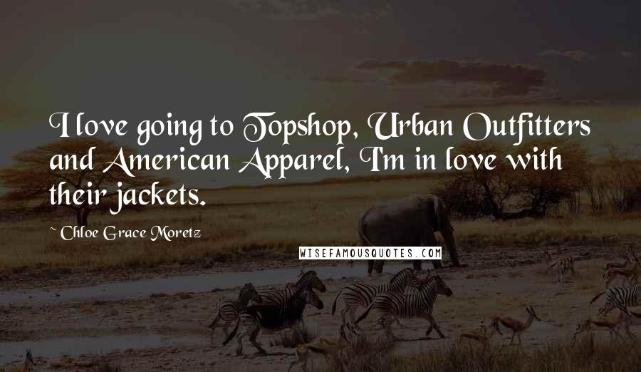 Chloe Grace Moretz Quotes: I love going to Topshop, Urban Outfitters and American Apparel, I'm in love with their jackets.