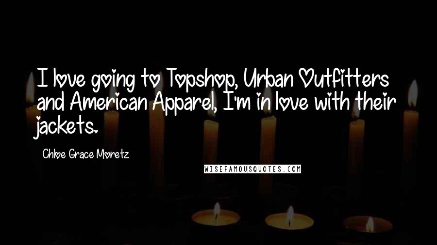 Chloe Grace Moretz Quotes: I love going to Topshop, Urban Outfitters and American Apparel, I'm in love with their jackets.