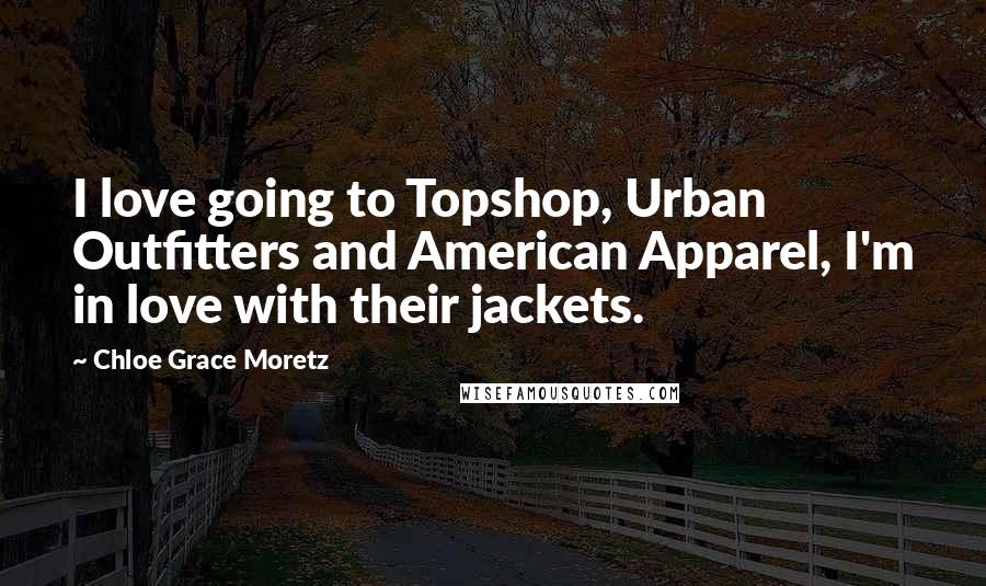 Chloe Grace Moretz Quotes: I love going to Topshop, Urban Outfitters and American Apparel, I'm in love with their jackets.