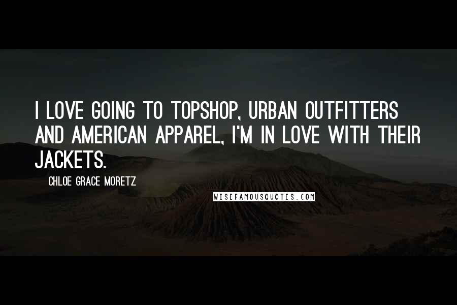 Chloe Grace Moretz Quotes: I love going to Topshop, Urban Outfitters and American Apparel, I'm in love with their jackets.