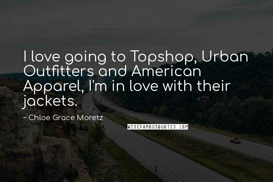 Chloe Grace Moretz Quotes: I love going to Topshop, Urban Outfitters and American Apparel, I'm in love with their jackets.