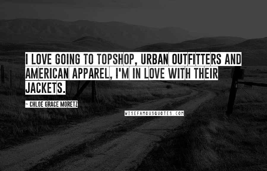 Chloe Grace Moretz Quotes: I love going to Topshop, Urban Outfitters and American Apparel, I'm in love with their jackets.