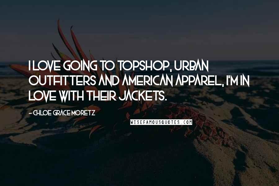 Chloe Grace Moretz Quotes: I love going to Topshop, Urban Outfitters and American Apparel, I'm in love with their jackets.