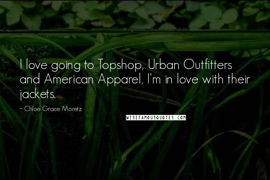 Chloe Grace Moretz Quotes: I love going to Topshop, Urban Outfitters and American Apparel, I'm in love with their jackets.