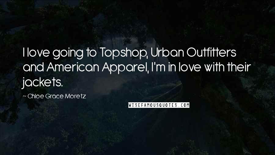 Chloe Grace Moretz Quotes: I love going to Topshop, Urban Outfitters and American Apparel, I'm in love with their jackets.