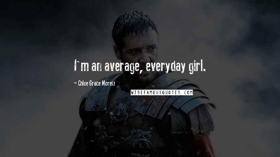 Chloe Grace Moretz Quotes: I'm an average, everyday girl.