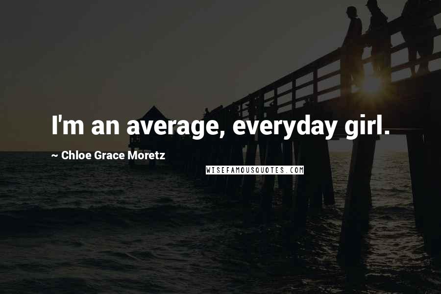 Chloe Grace Moretz Quotes: I'm an average, everyday girl.