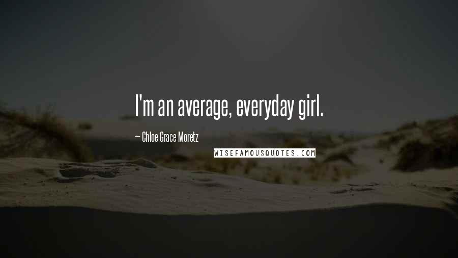 Chloe Grace Moretz Quotes: I'm an average, everyday girl.